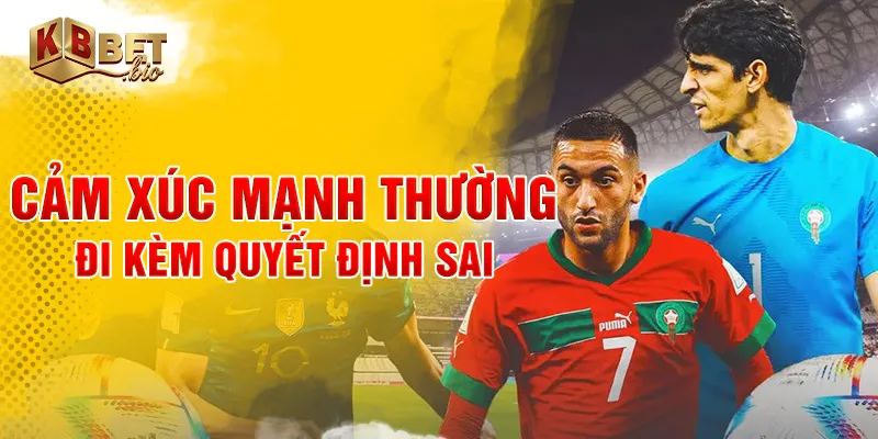 Cảm xúc mạnh thường đi kèm quyết định sai