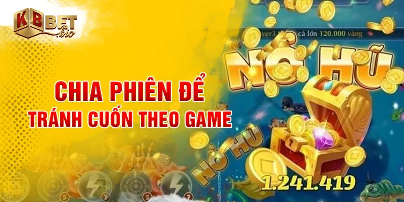 Chia phiên để tránh cuốn theo game