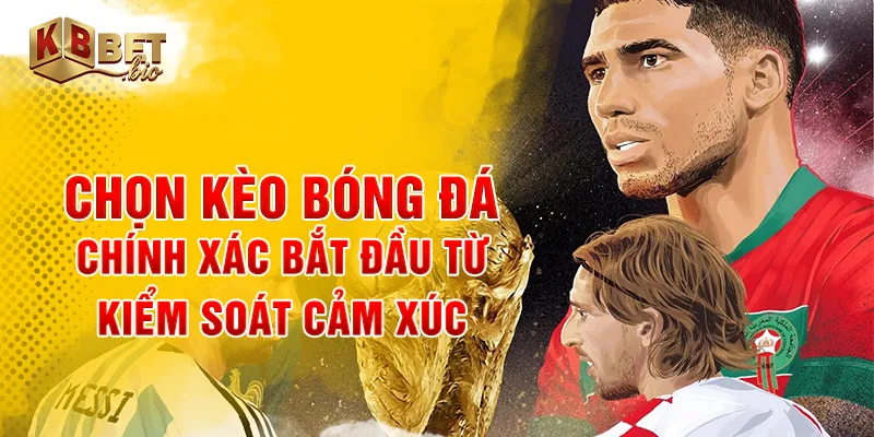 Chọn kèo bóng đá chính xác bắt đầu từ kiểm soát cảm xúc
