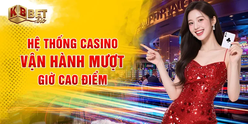 Hệ thống casino vận hành mượt giờ cao điểm