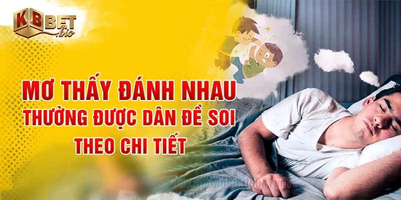 Mơ thấy đánh nhau thường được dân đề soi theo chi tiết