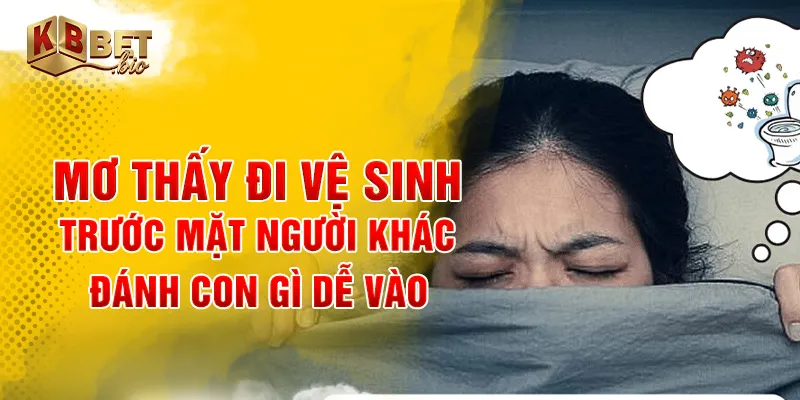 Mơ thấy đi vệ sinh trước mặt người khác đánh con gì