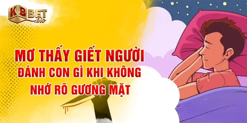 mơ thấy giết người đánh con gì