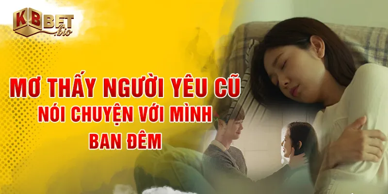 Mơ thấy người yêu cũ nói chuyện với mình ban đêm