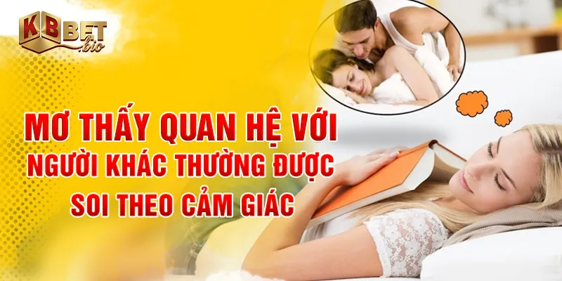 Mơ thấy quan hệ với người khác thường được soi theo cảm giác