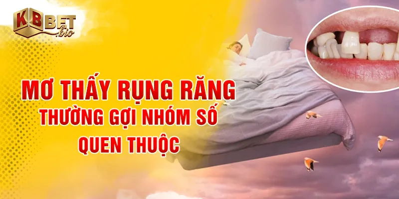 Mơ thấy rụng răng thường gợi nhóm số quen thuộc