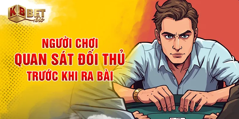 Người chơi quan sát đối thủ trước khi ra bài