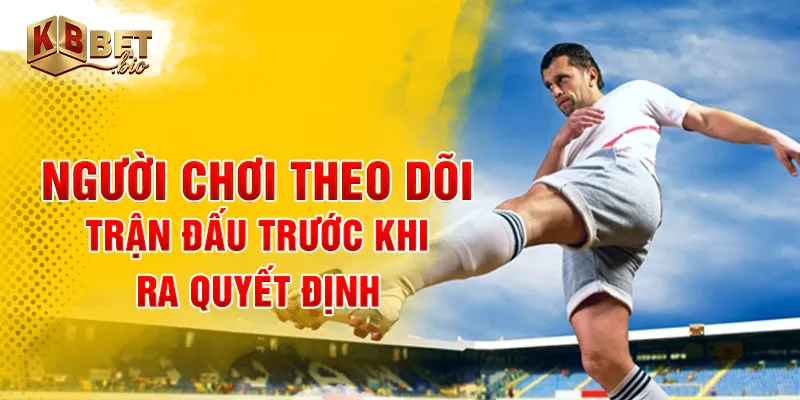 Người chơi theo dõi trận đấu trước khi ra quyết định