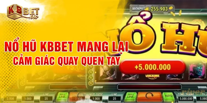 Nổ hũ KBBET mang lại cảm giác quay quen tay