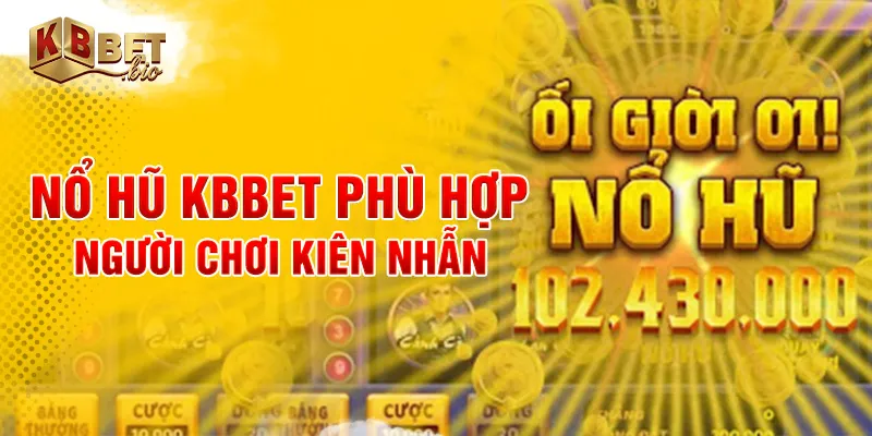 Nổ hũ KBBET phù hợp người chơi kiên nhẫn