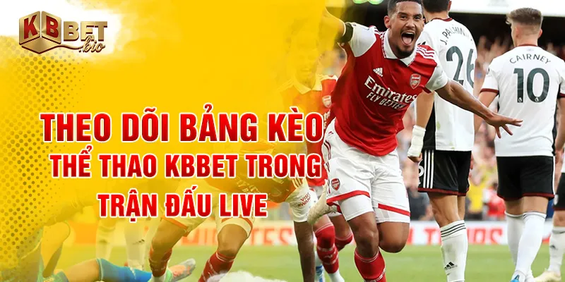 Theo dõi bảng kèo thể thao KBBET trong trận đấu live