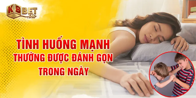 Tình huống mạnh thường được đánh gọn trong ngày