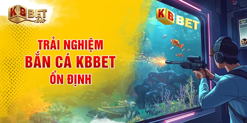 Trải nghiệm bắn cá KBBET ổn định