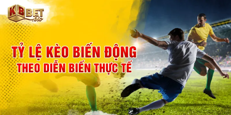 Tỷ lệ kèo biến động theo diễn biến thực tế