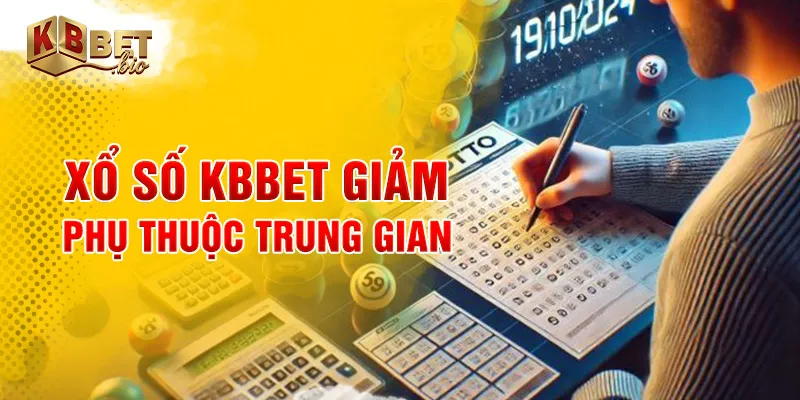 Xổ số KBBET giảm phụ thuộc trung gian