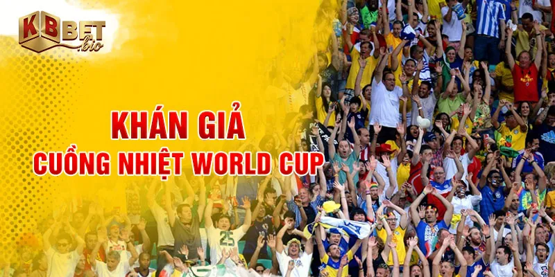 Khán giả cuồng nhiệt World Cup