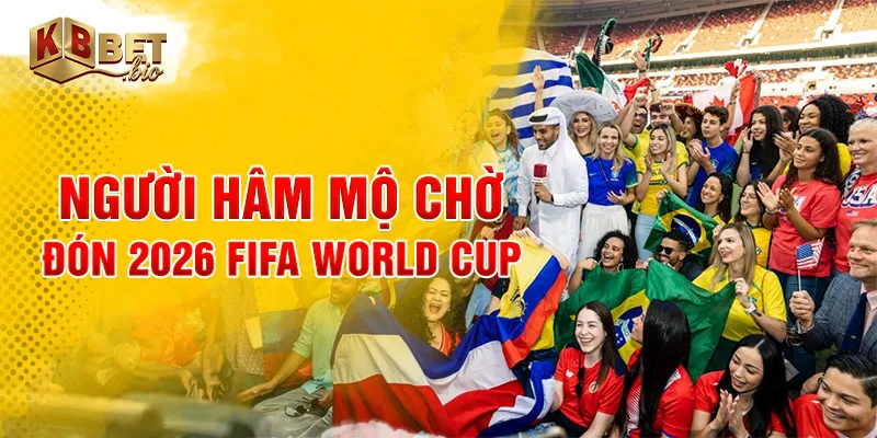 Người hâm mộ chờ đón 2026 fifa world cup