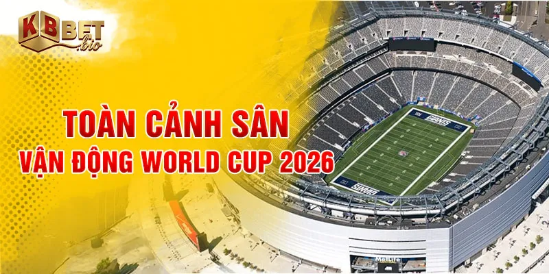 Toàn cảnh sân vận động World Cup 2026