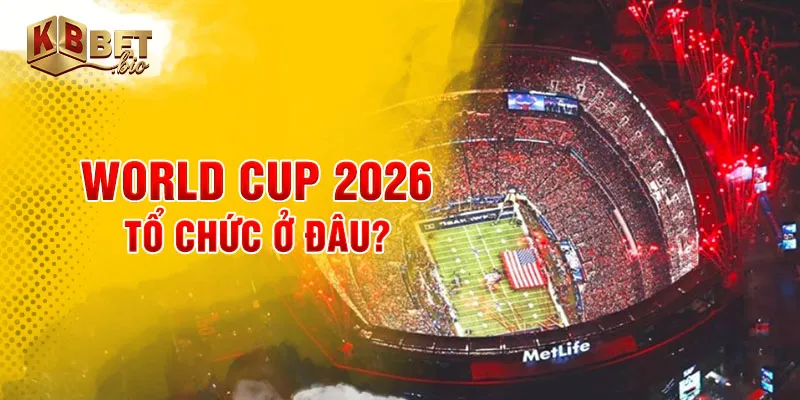World cup 2026 tổ chức ở đâu