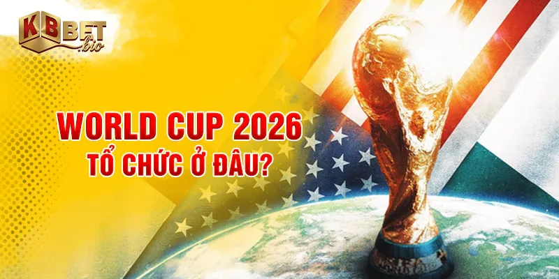World Cup 2026 tổ chức ở đâu